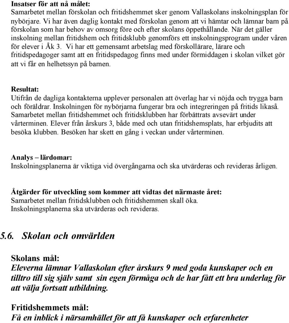 När det gäller inskolning mellan fritidshem och fritidsklubb genomförs ett inskolningsprogram under våren för elever i Åk 3.