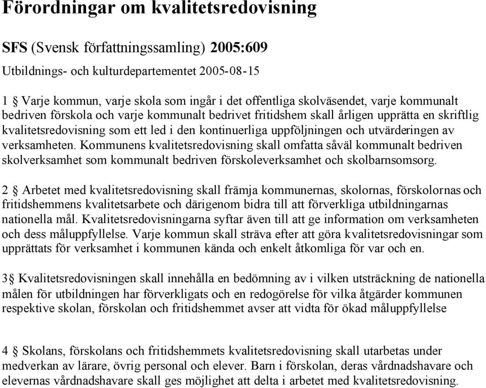 verksamheten. Kommunens kvalitetsredovisning skall omfatta såväl kommunalt bedriven skolverksamhet som kommunalt bedriven förskoleverksamhet och skolbarnsomsorg.