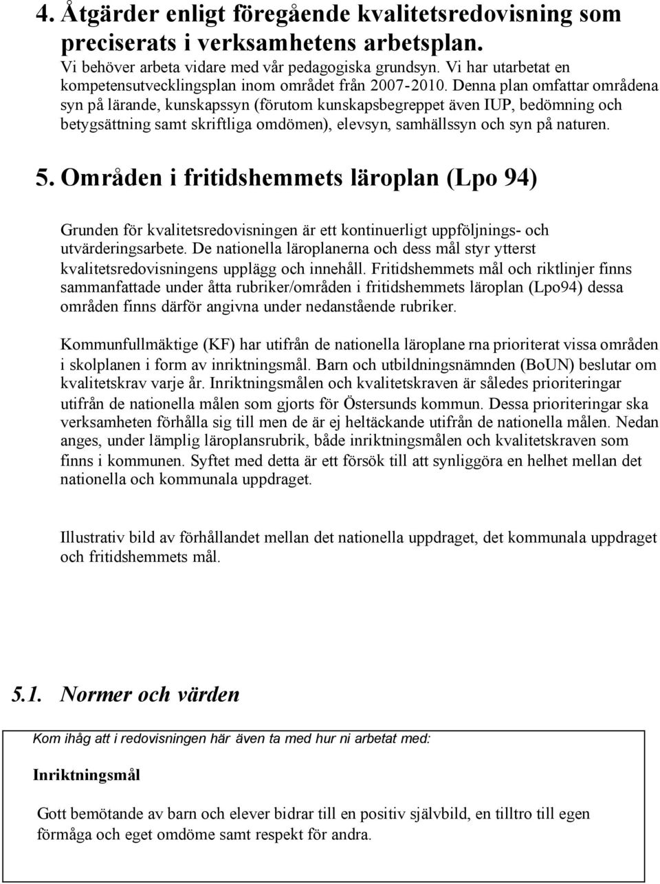 Denna plan omfattar områdena syn på lärande, kunskapssyn (förutom kunskapsbegreppet även IUP, bedömning och betygsättning samt skriftliga omdömen), elevsyn, samhällssyn och syn på naturen. 5.