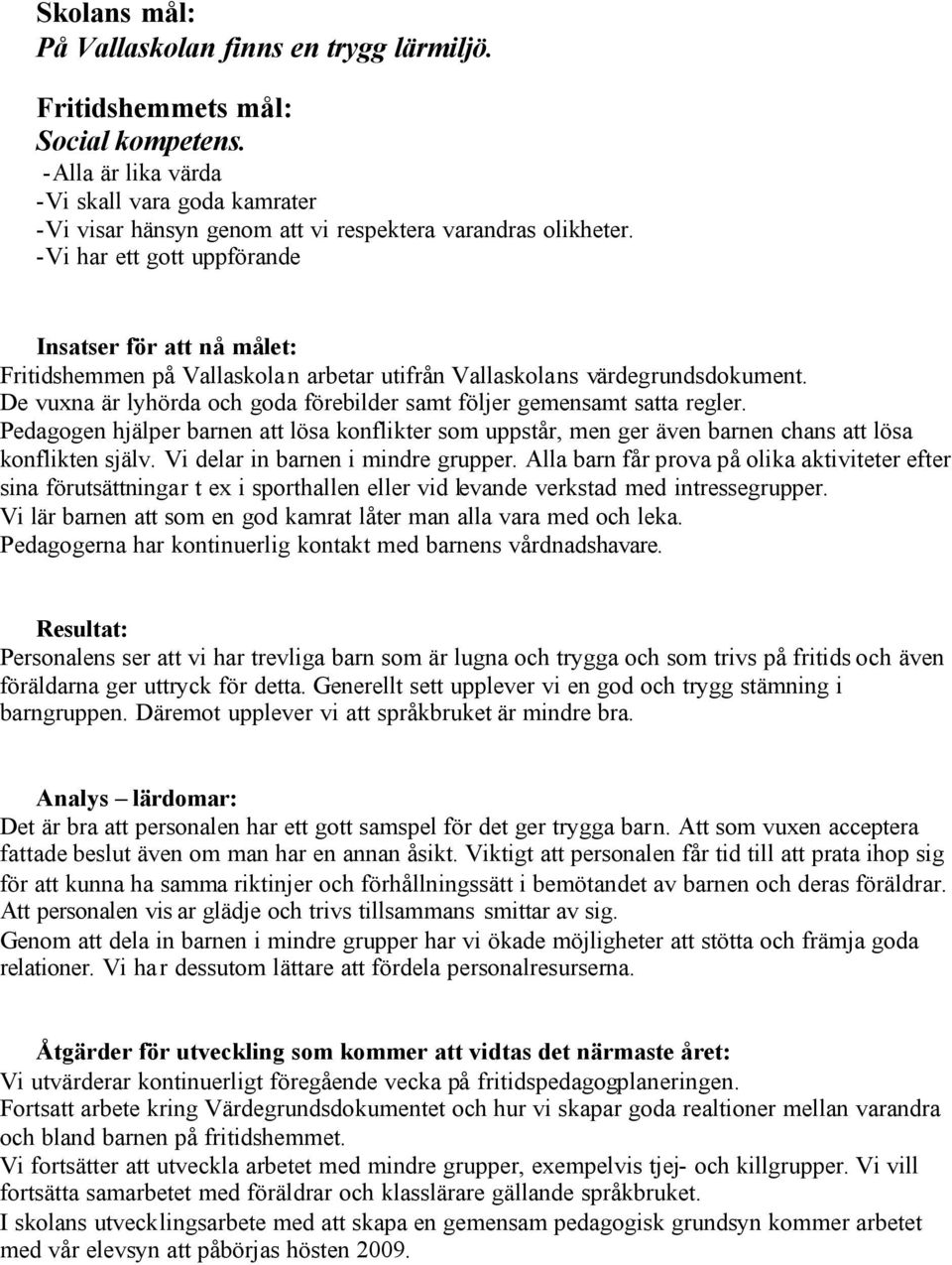 -Vi har ett gott uppförande Insatser för att nå målet: Fritidshemmen på Vallaskolan arbetar utifrån Vallaskolans värdegrundsdokument.