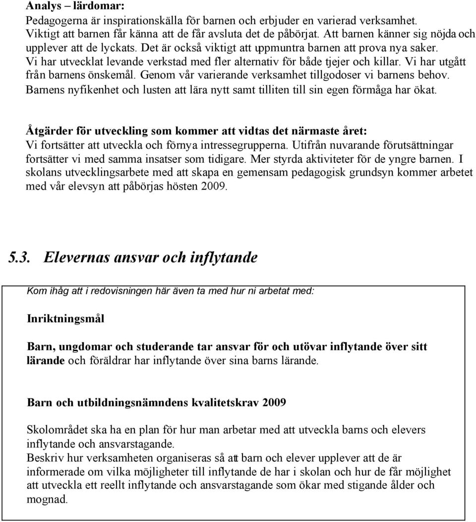 Vi har utvecklat levande verkstad med fler alternativ för både tjejer och killar. Vi har utgått från barnens önskemål. Genom vår varierande verksamhet tillgodoser vi barnens behov.