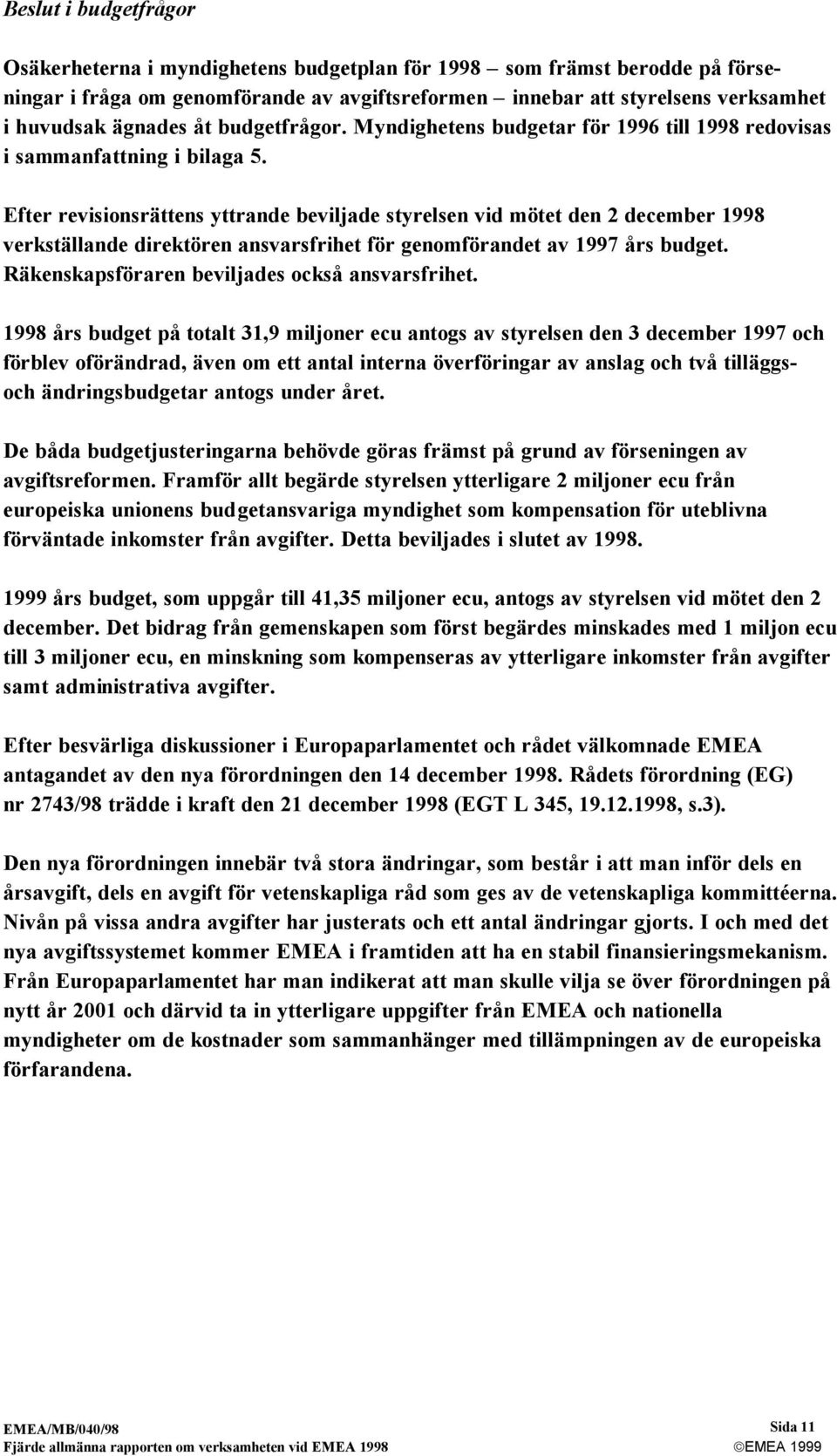 Efter revisionsrättens yttrande beviljade styrelsen vid mötet den 2 december 1998 verkställande direktören ansvarsfrihet för genomförandet av 1997 års budget.