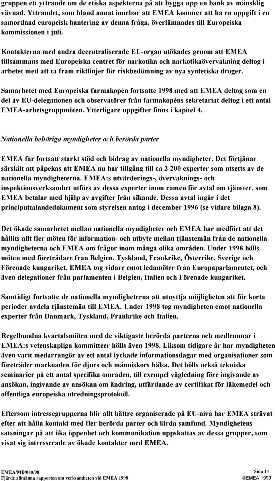 Kontakterna med andra decentraliserade EU-organ utökades genom att EMEA tillsammans med Europeiska centret för narkotika och narkotikaövervakning deltog i arbetet med att ta fram riktlinjer för