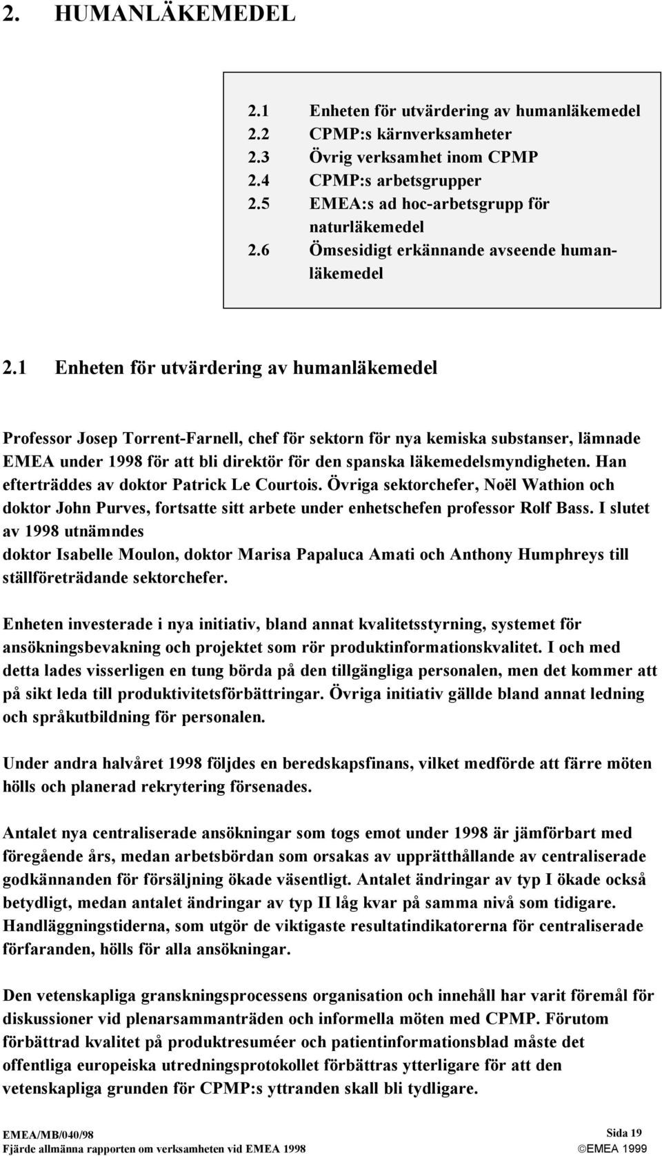 1 Enheten för utvärdering av humanläkemedel Professor Josep Torrent-Farnell, chef för sektorn för nya kemiska substanser, lämnade EMEA under 1998 för att bli direktör för den spanska