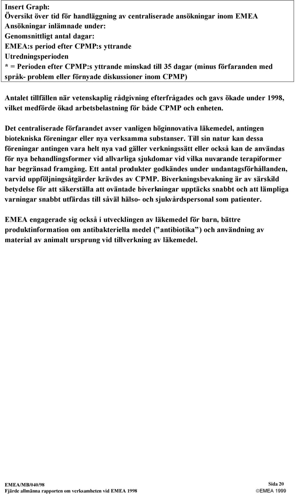 efterfrågades och gavs ökade under 1998, vilket medförde ökad arbetsbelastning för både CPMP och enheten.