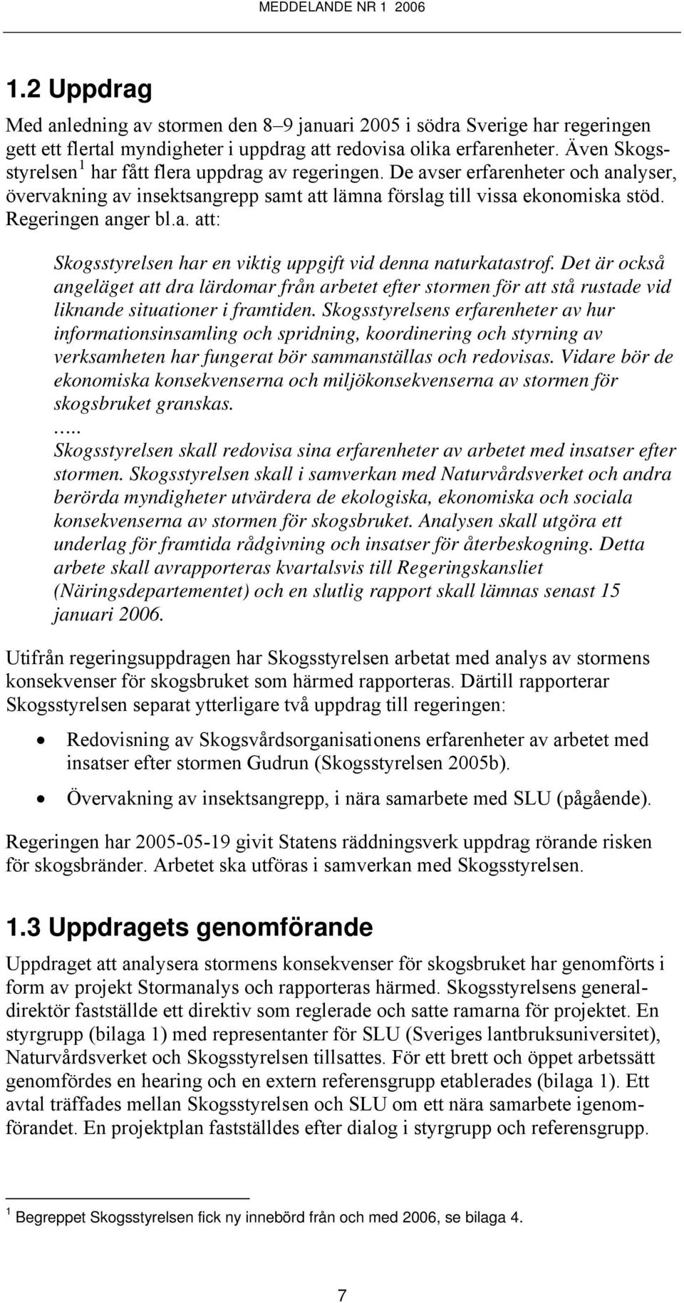 Det är också angeläget att dra lärdomar från arbetet efter stormen för att stå rustade vid liknande situationer i framtiden.