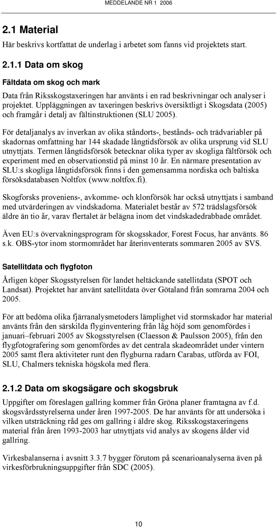 För detaljanalys av inverkan av olika ståndorts-, bestånds- och trädvariabler på skadornas omfattning har 144 skadade långtidsförsök av olika ursprung vid SLU utnyttjats.