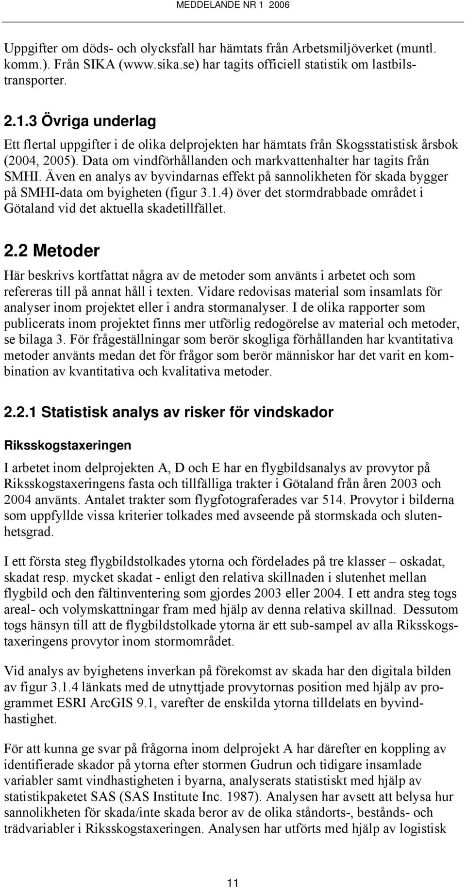 Även en analys av byvindarnas effekt på sannolikheten för skada bygger på SMHI-data om byigheten (figur 3.1.4) över det stormdrabbade området i Götaland vid det aktuella skadetillfället. 2.