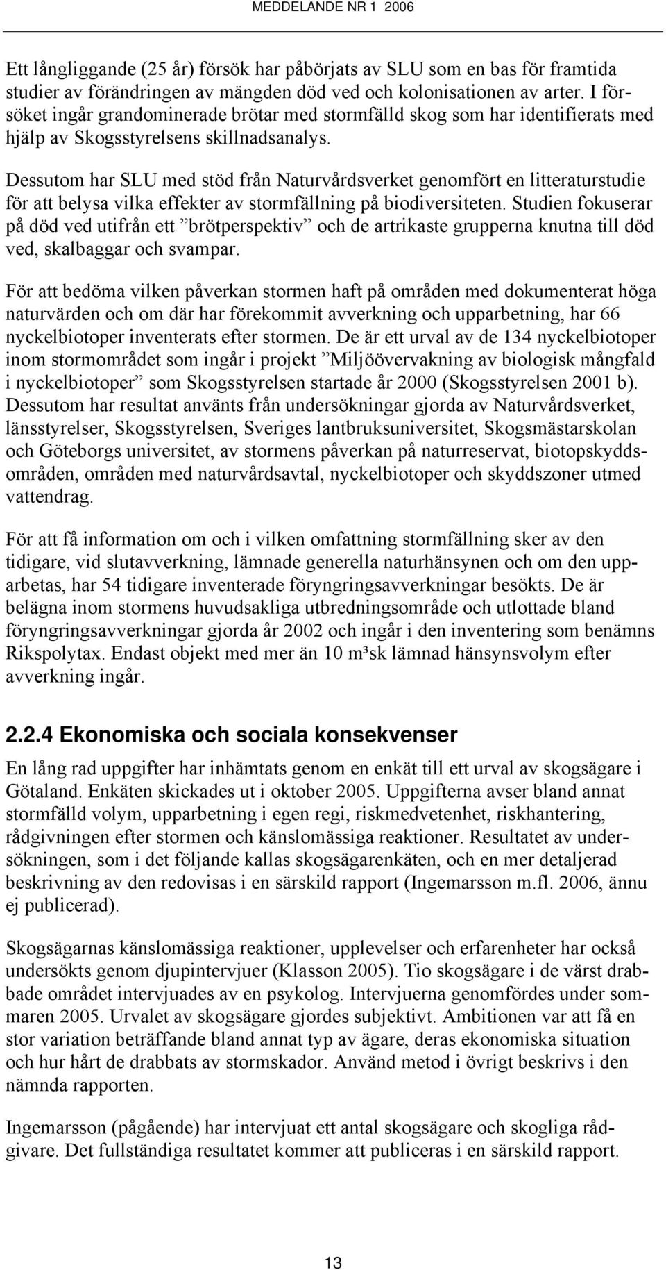 Dessutom har SLU med stöd från Naturvårdsverket genomfört en litteraturstudie för att belysa vilka effekter av stormfällning på biodiversiteten.