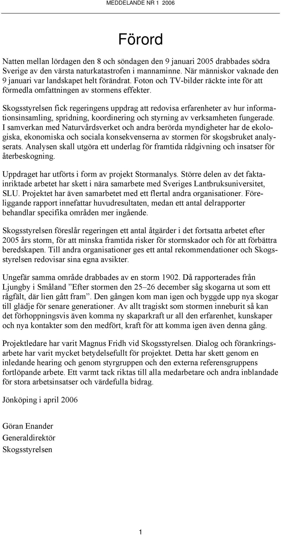 Skogsstyrelsen fick regeringens uppdrag att redovisa erfarenheter av hur informationsinsamling, spridning, koordinering och styrning av verksamheten fungerade.