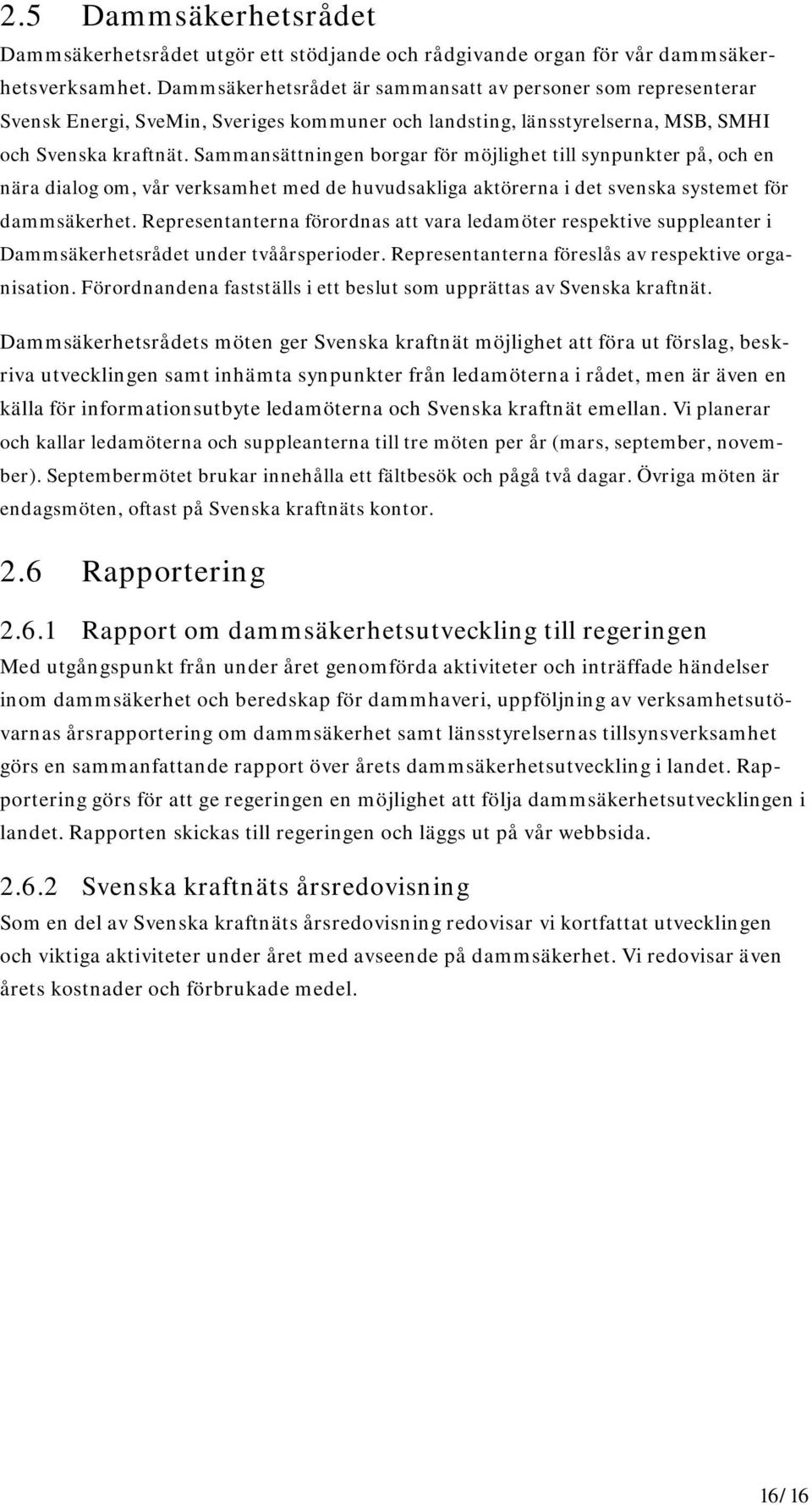 Sammansättningen borgar för möjlighet till synpunkter på, och en nära dialog om, vår verksamhet med de huvudsakliga aktörerna i det svenska systemet för dammsäkerhet.