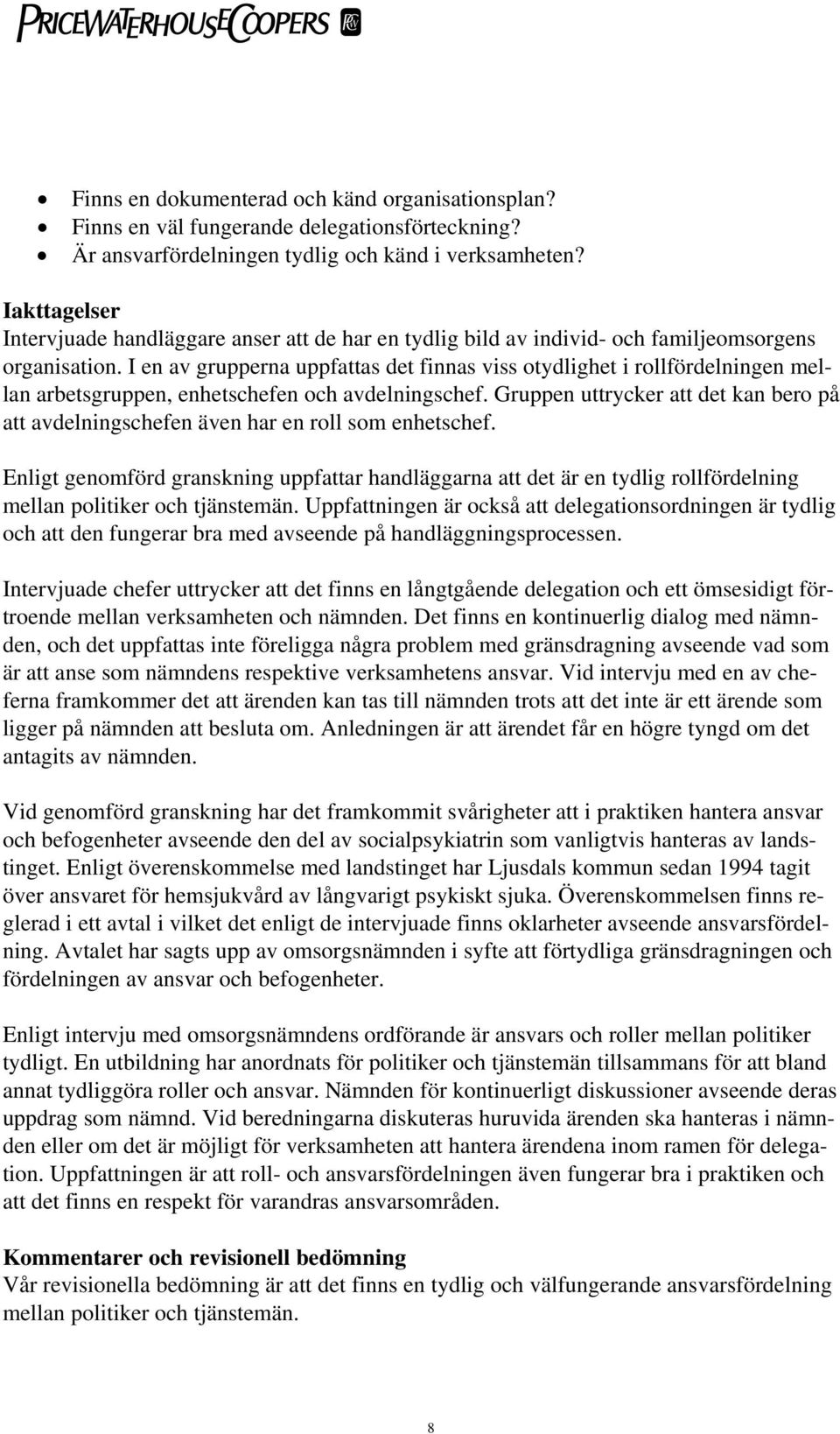 I en av grupperna uppfattas det finnas viss otydlighet i rollfördelningen mellan arbetsgruppen, enhetschefen och avdelningschef.