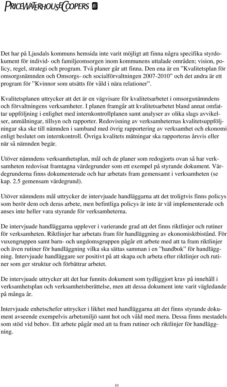 Den ena är en Kvalitetsplan för omsorgsnämnden och Omsorgs- och socialförvaltningen 2007-2010 och det andra är ett program för Kvinnor som utsätts för våld i nära relationer.