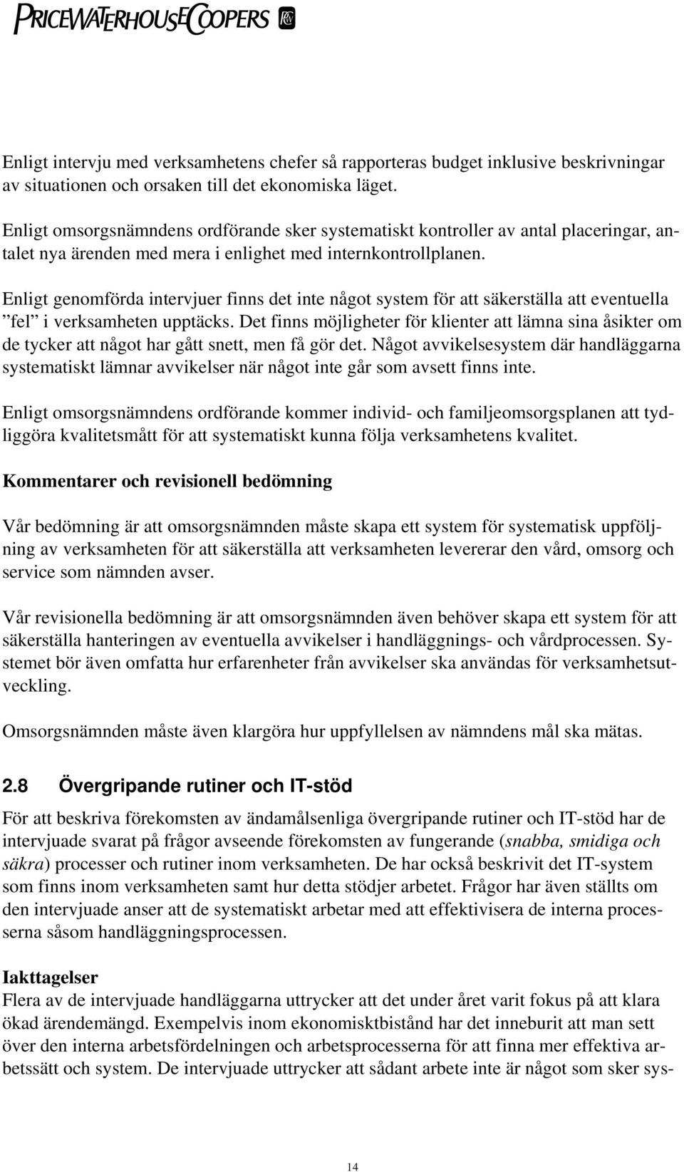 Enligt genomförda intervjuer finns det inte något system för att säkerställa att eventuella fel i verksamheten upptäcks.