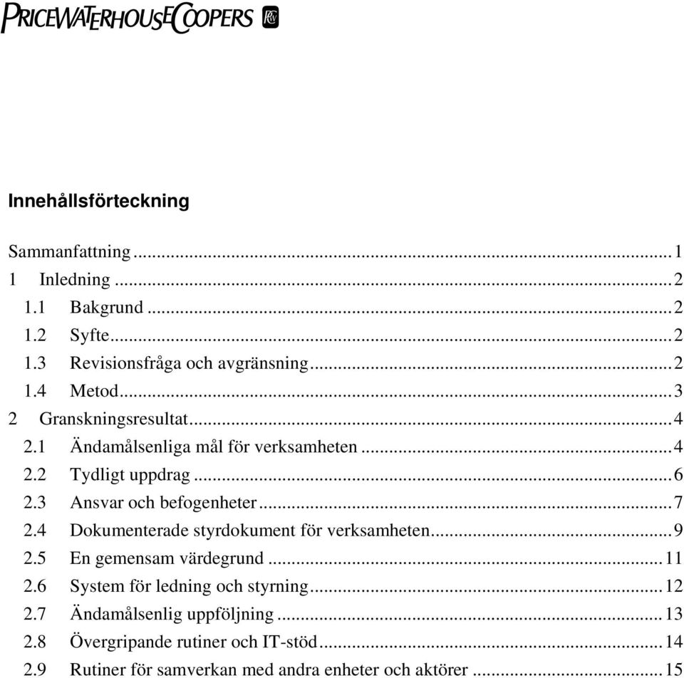 4 Dokumenterade styrdokument för verksamheten...9 2.5 En gemensam värdegrund...11 2.6 System för ledning och styrning...12 2.