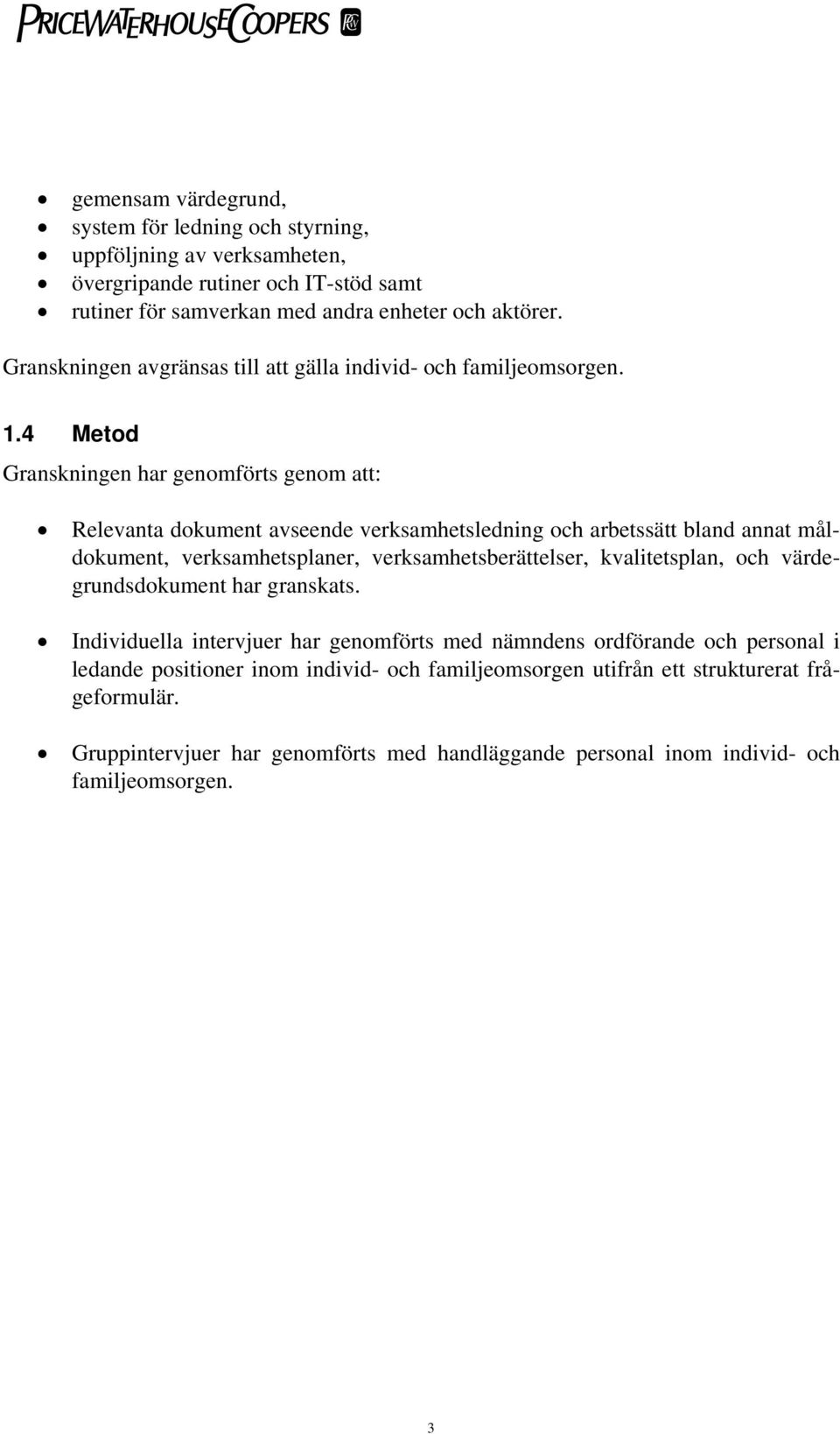 4 Metod Granskningen har genomförts genom att: Relevanta dokument avseende verksamhetsledning och arbetssätt bland annat måldokument, verksamhetsplaner, verksamhetsberättelser,