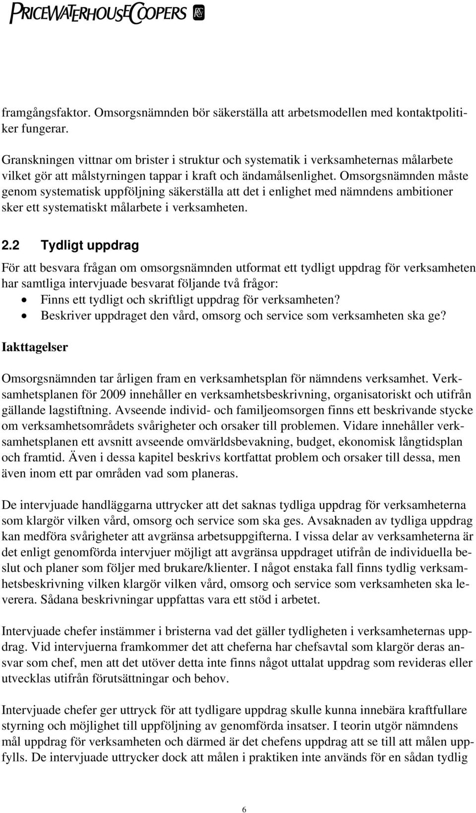 Omsorgsnämnden måste genom systematisk uppföljning säkerställa att det i enlighet med nämndens ambitioner sker ett systematiskt målarbete i verksamheten. 2.