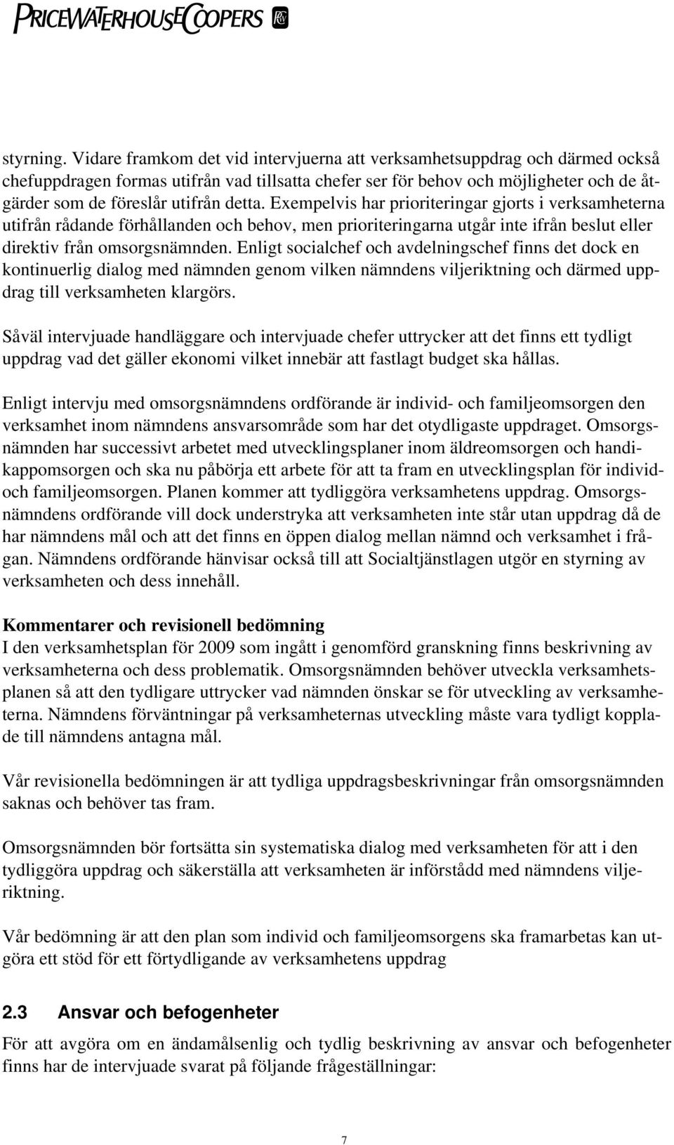 detta. Exempelvis har prioriteringar gjorts i verksamheterna utifrån rådande förhållanden och behov, men prioriteringarna utgår inte ifrån beslut eller direktiv från omsorgsnämnden.