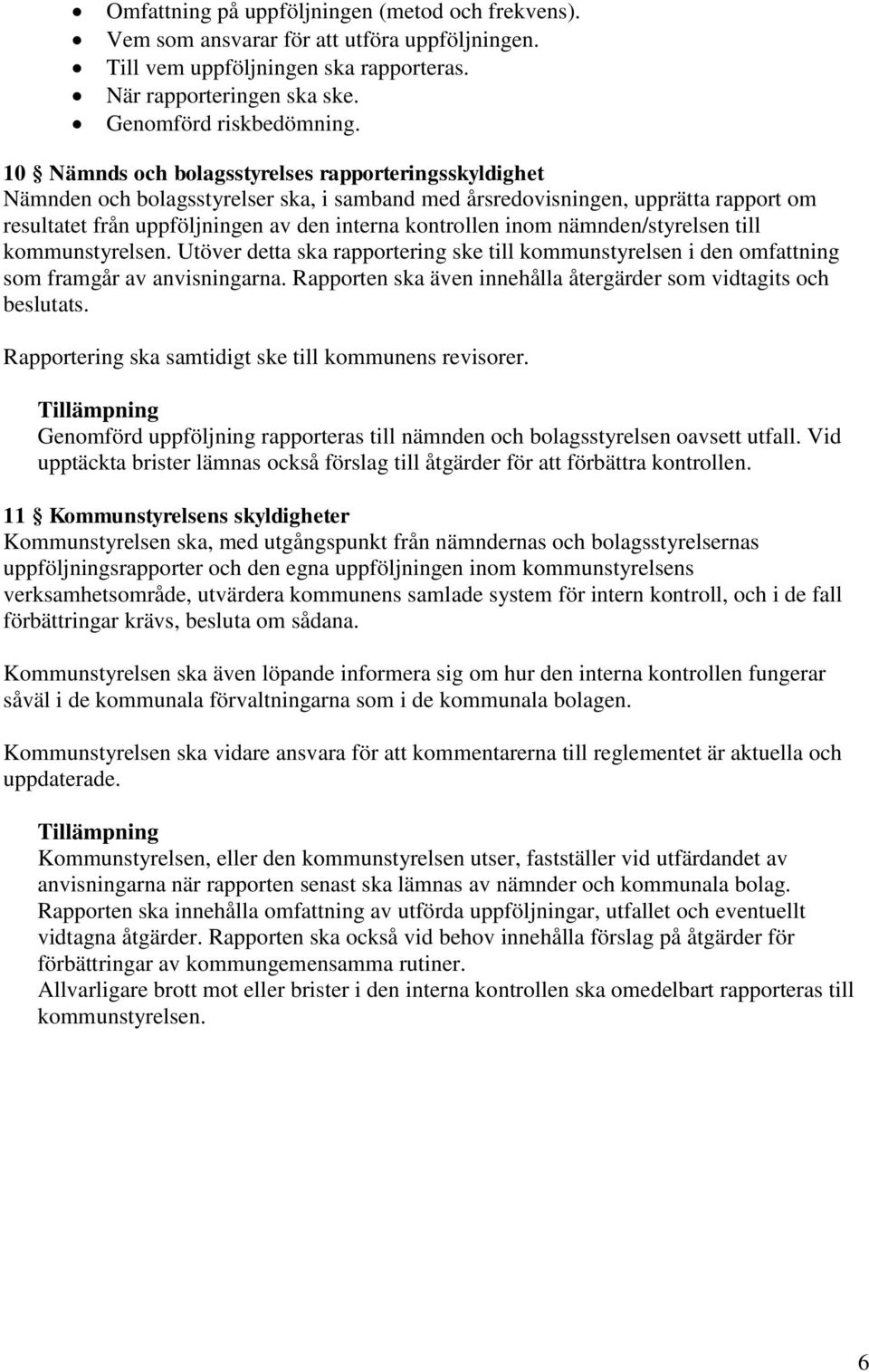 nämnden/styrelsen till kommunstyrelsen. Utöver detta ska rapportering ske till kommunstyrelsen i den omfattning som framgår av anvisningarna.