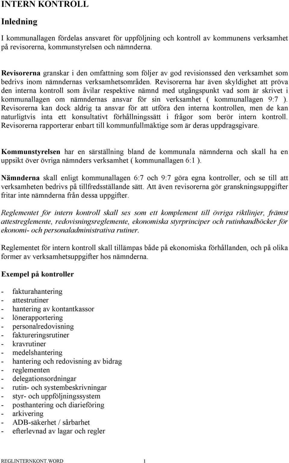 Revisorerna har även skyldighet att pröva den interna kontroll som åvilar respektive nämnd med utgångspunkt vad som är skrivet i kommunallagen om nämndernas ansvar för sin verksamhet ( kommunallagen