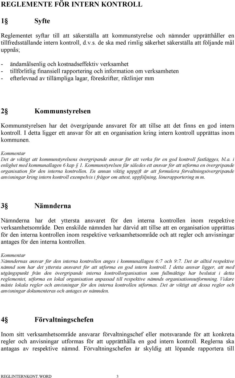 kerställa att kommunstyrelse och nämnder upprätthåller en tillfredsställande intern kontroll, d.v.s. de ska med rimlig säkerhet säkerställa att följande mål uppnås; - ändamålsenlig och