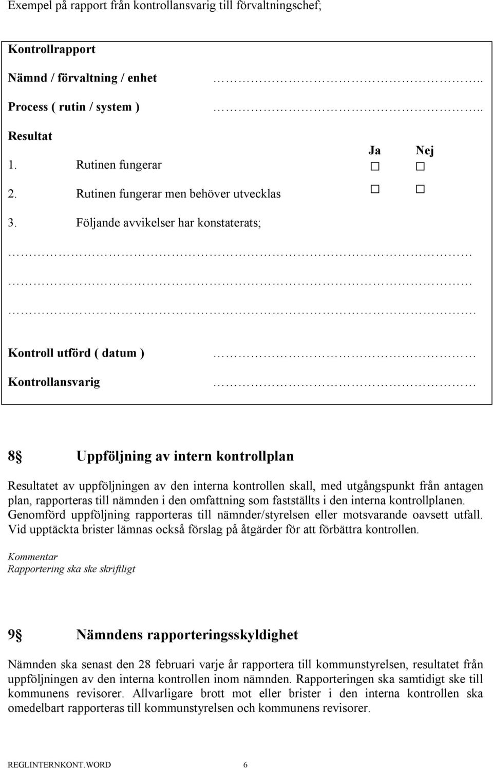 Kontroll utförd ( datum ) Kontrollansvarig 8 Uppföljning av intern kontrollplan Resultatet av uppföljningen av den interna kontrollen skall, med utgångspunkt från antagen plan, rapporteras till