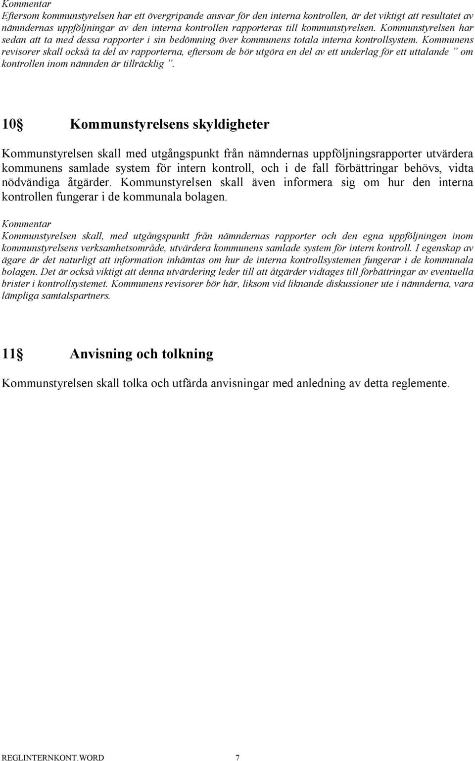 Kommunens revisorer skall också ta del av rapporterna, eftersom de bör utgöra en del av ett underlag för ett uttalande om kontrollen inom nämnden är tillräcklig.
