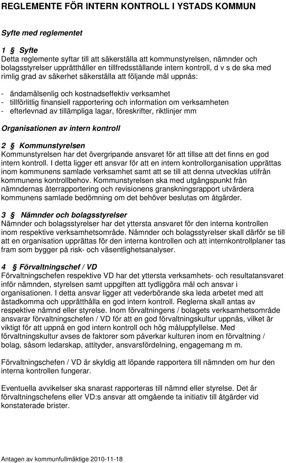 rapportering och information om verksamheten - efterlevnad av tillämpliga lagar, föreskrifter, riktlinjer mm Organisationen av intern kontroll 2 Kommunstyrelsen Kommunstyrelsen har det övergripande