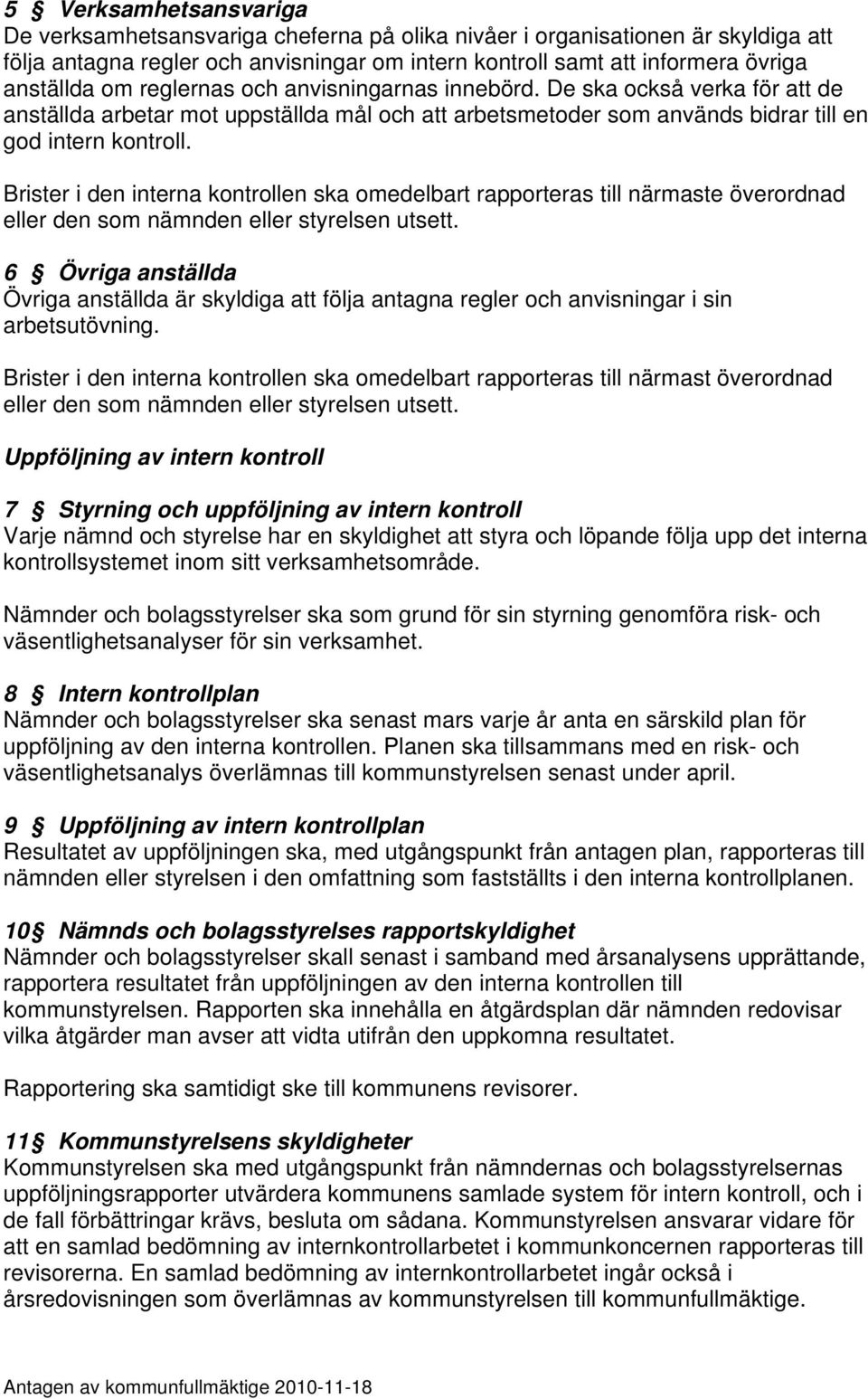 Brister i den interna kontrollen ska omedelbart rapporteras till närmaste överordnad eller den som nämnden eller styrelsen utsett.