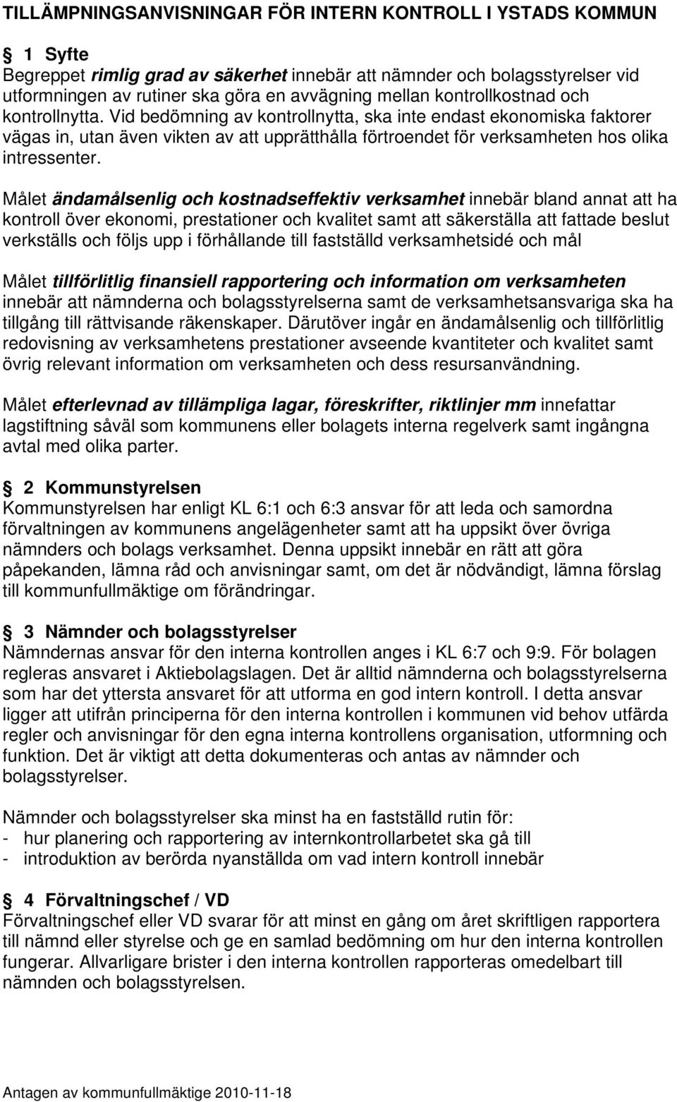 Vid bedömning av kontrollnytta, ska inte endast ekonomiska faktorer vägas in, utan även vikten av att upprätthålla förtroendet för verksamheten hos olika intressenter.