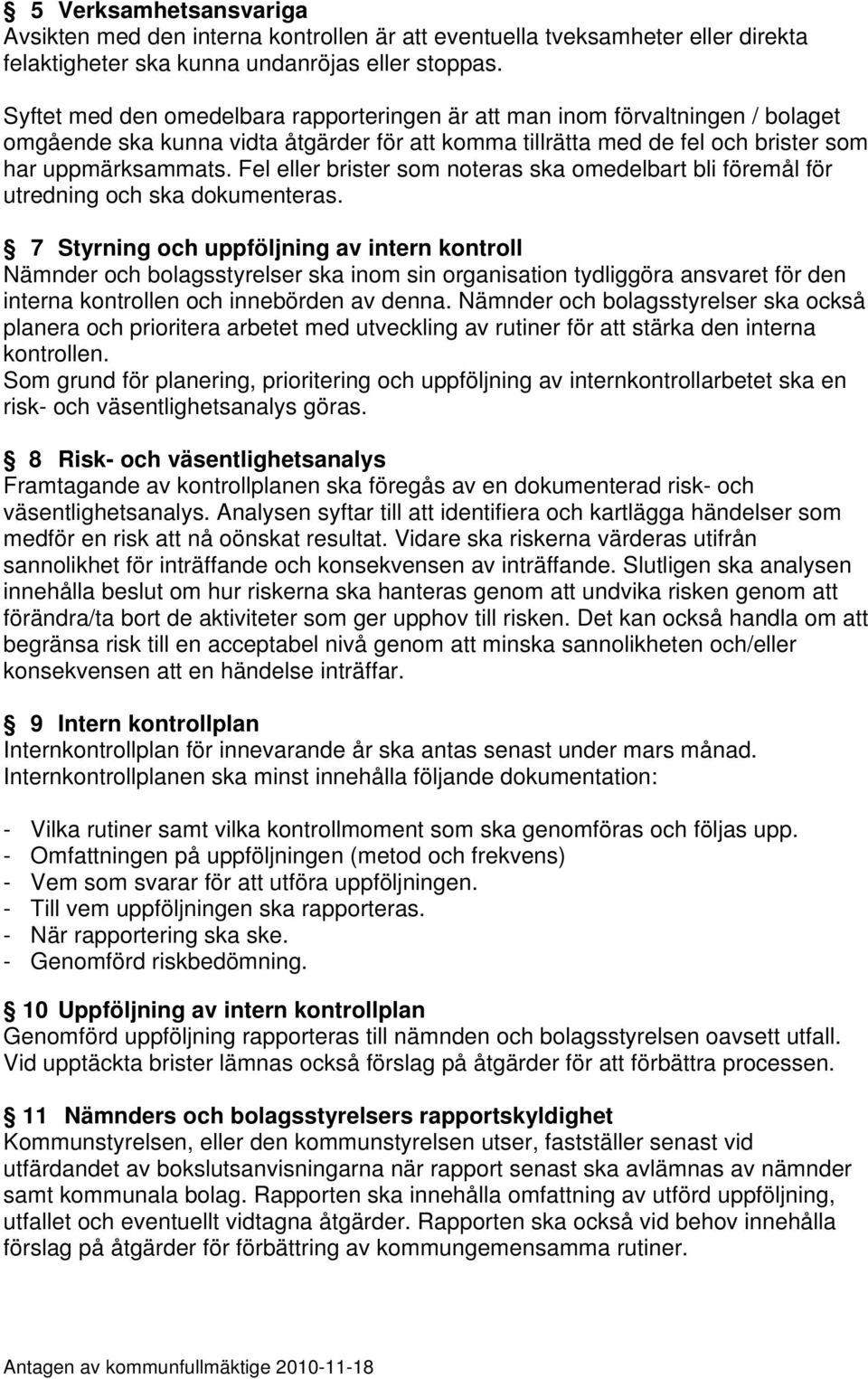 Fel eller brister som noteras ska omedelbart bli föremål för utredning och ska dokumenteras.