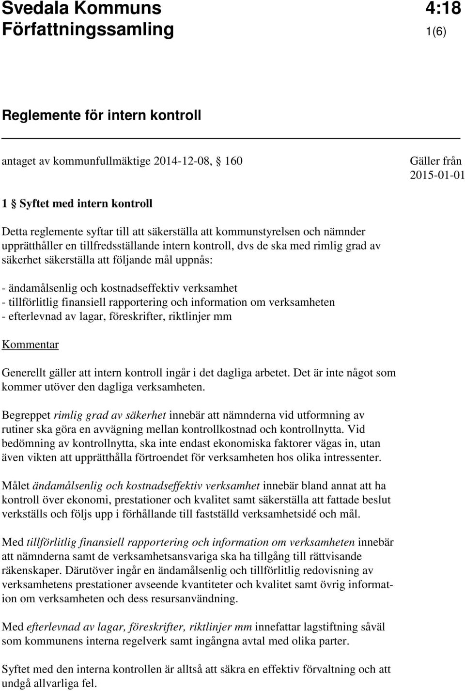 verksamhet - tillförlitlig finansiell rapportering och information om verksamheten - efterlevnad av lagar, föreskrifter, riktlinjer mm Generellt gäller att intern kontroll ingår i det dagliga arbetet.