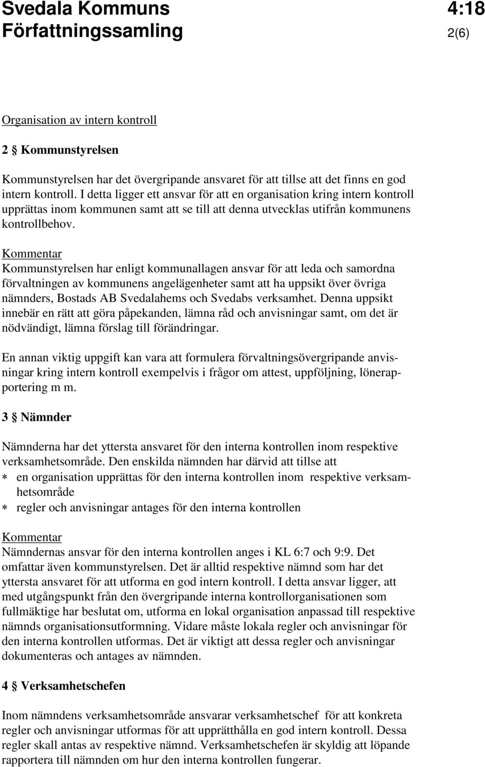 Kommunstyrelsen har enligt kommunallagen ansvar för att leda och samordna förvaltningen av kommunens angelägenheter samt att ha uppsikt över övriga nämnders, Bostads AB Svedalahems och Svedabs