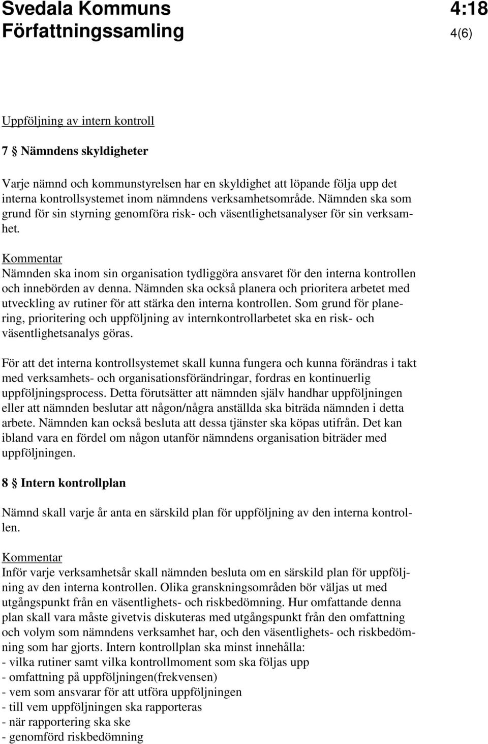 Nämnden ska inom sin organisation tydliggöra ansvaret för den interna kontrollen och innebörden av denna.