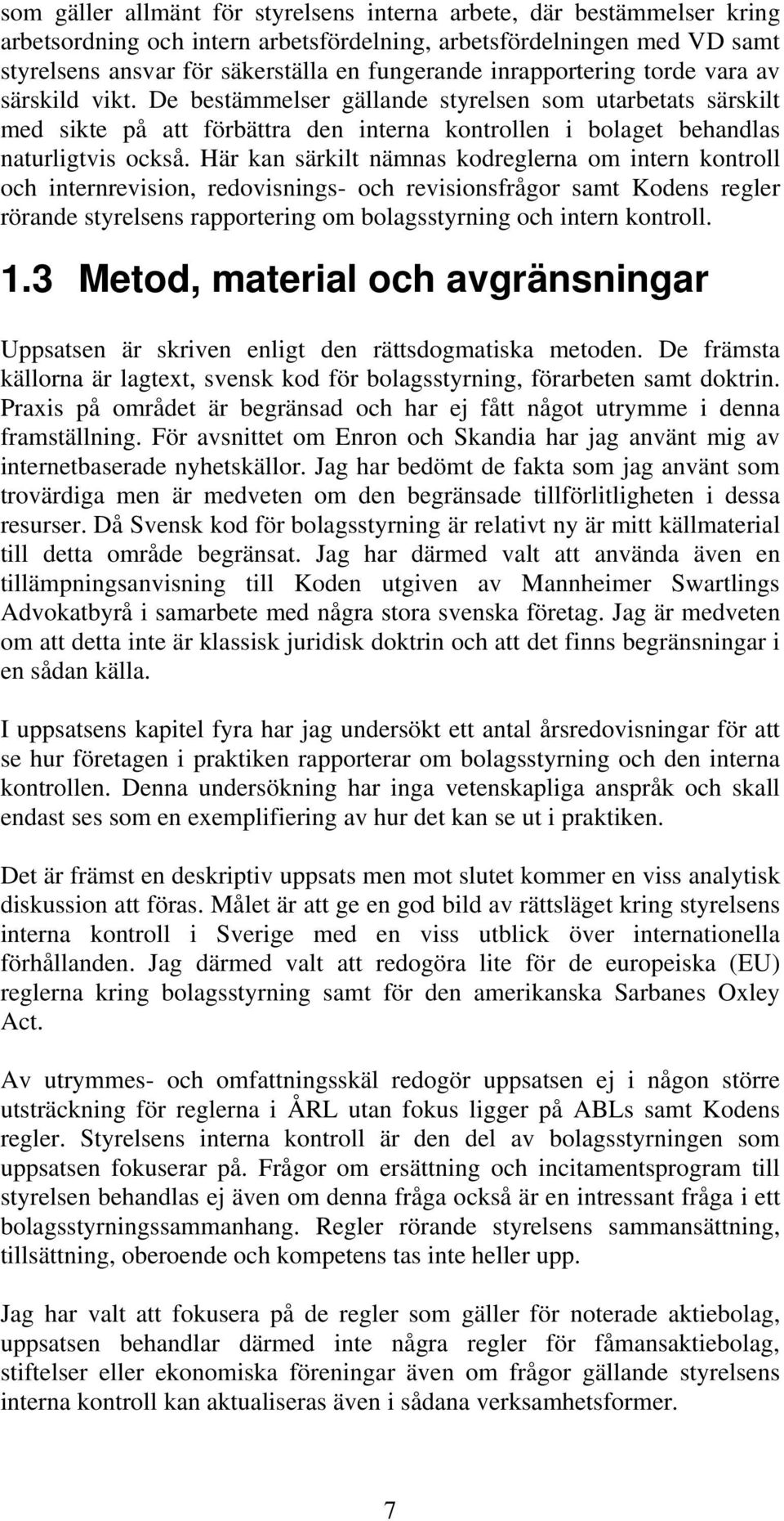 Här kan särkilt nämnas kodreglerna om intern kontroll och internrevision, redovisnings- och revisionsfrågor samt Kodens regler rörande styrelsens rapportering om bolagsstyrning och intern kontroll. 1.