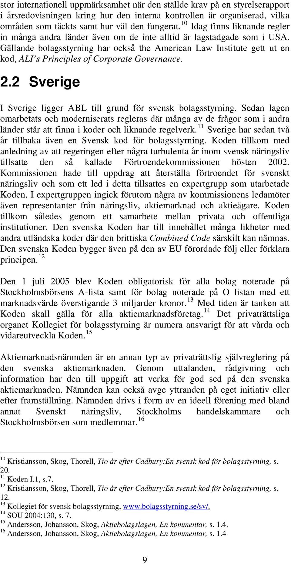 Gällande bolagsstyrning har också the American Law Institute gett ut en kod, ALI s Principles of Corporate Governance. 2.2 Sverige I Sverige ligger ABL till grund för svensk bolagsstyrning.