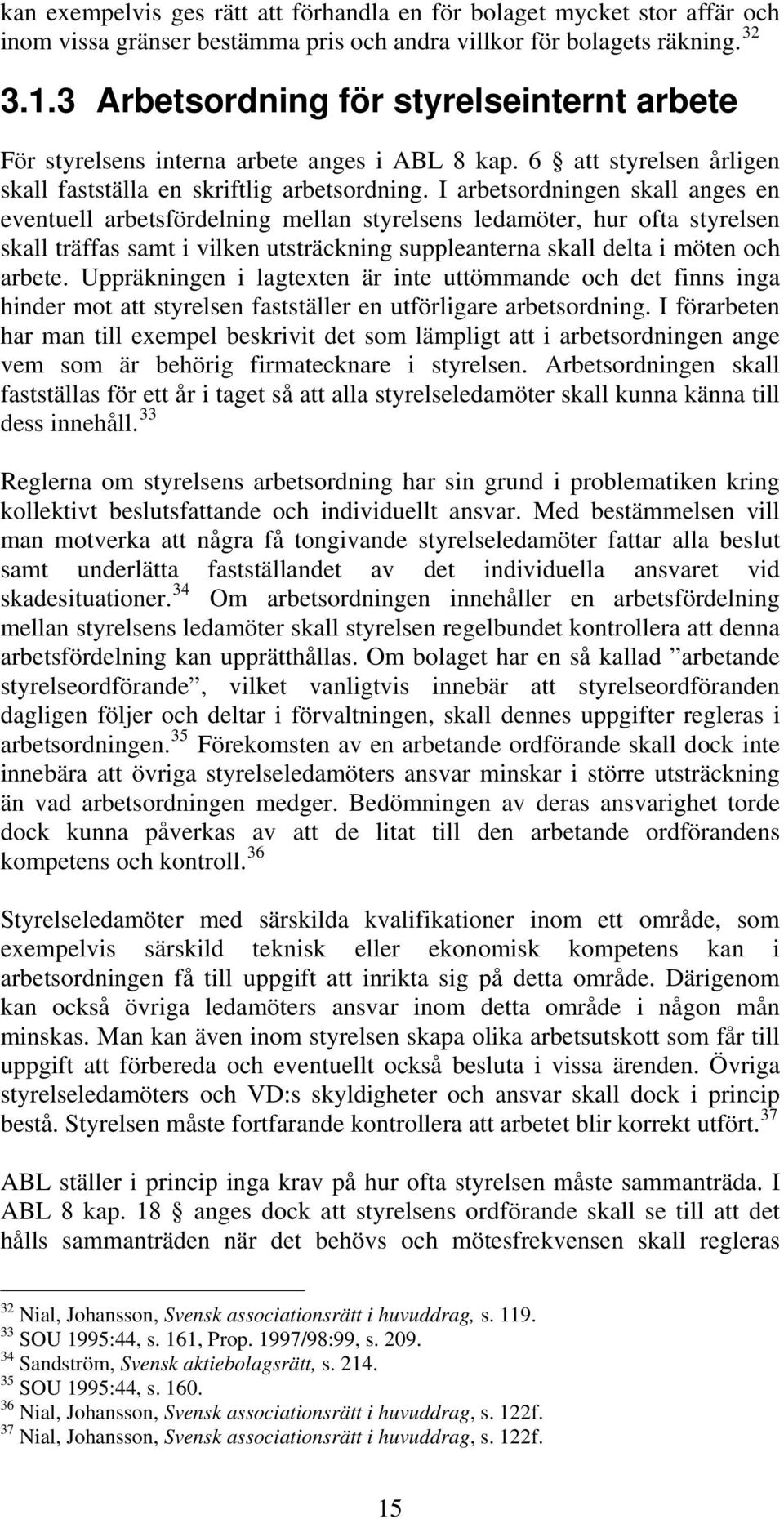 I arbetsordningen skall anges en eventuell arbetsfördelning mellan styrelsens ledamöter, hur ofta styrelsen skall träffas samt i vilken utsträckning suppleanterna skall delta i möten och arbete.