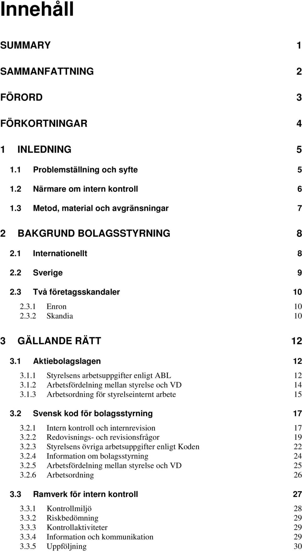 1 Aktiebolagslagen 12 3.1.1 Styrelsens arbetsuppgifter enligt ABL 12 3.1.2 Arbetsfördelning mellan styrelse och VD 14 3.1.3 Arbetsordning för styrelseinternt arbete 15 3.