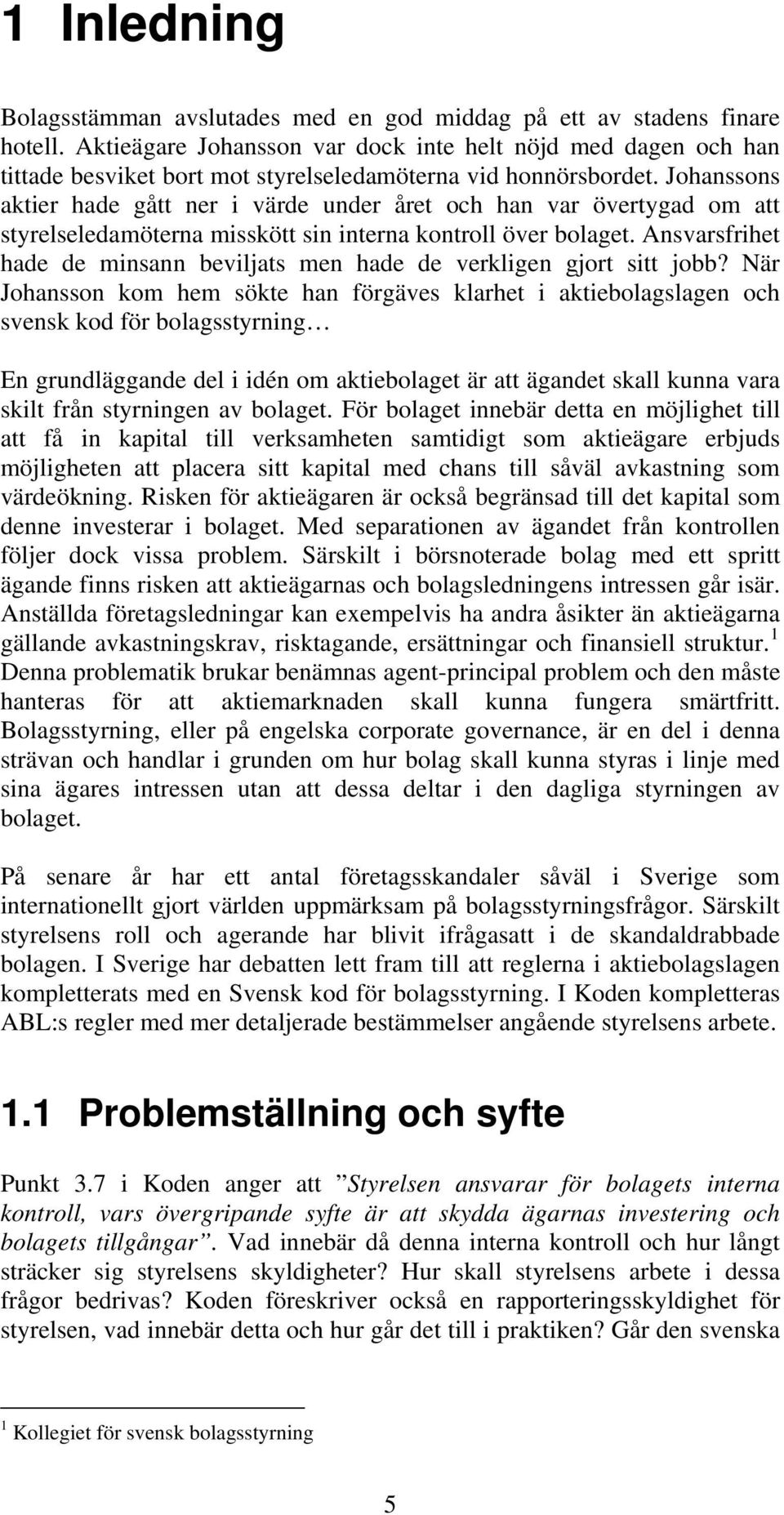 Johanssons aktier hade gått ner i värde under året och han var övertygad om att styrelseledamöterna misskött sin interna kontroll över bolaget.