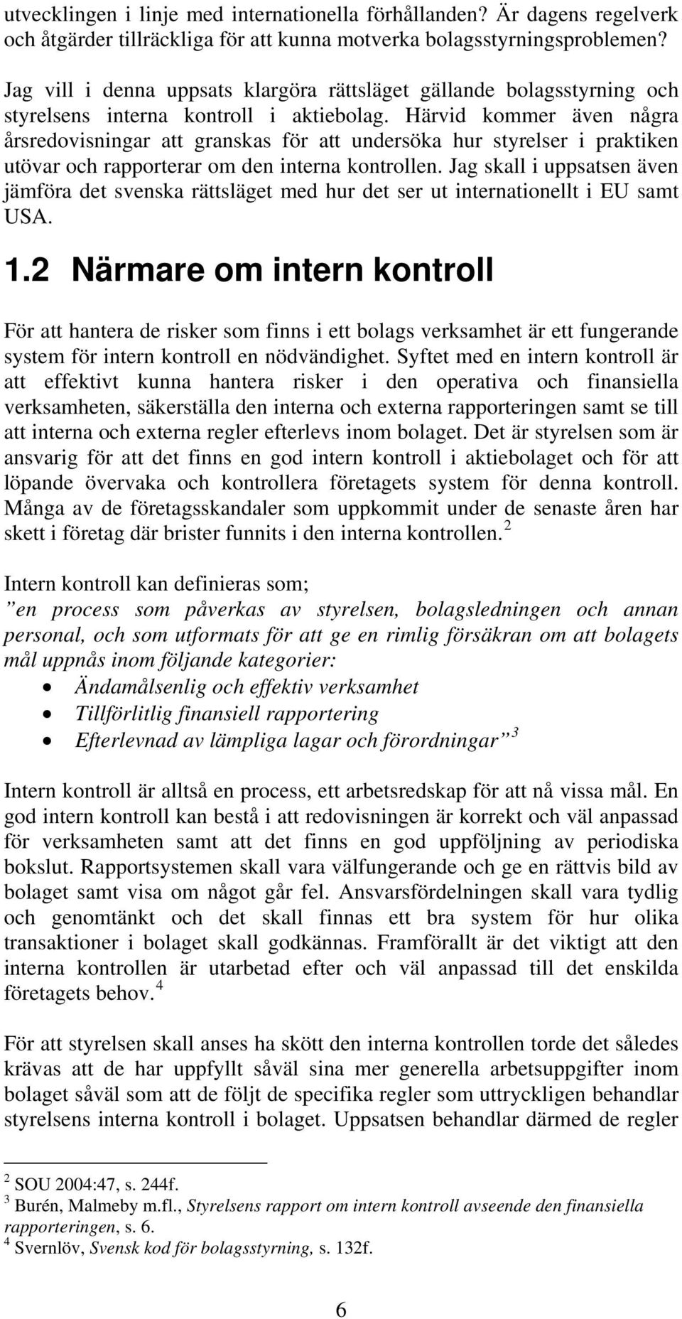 Härvid kommer även några årsredovisningar att granskas för att undersöka hur styrelser i praktiken utövar och rapporterar om den interna kontrollen.