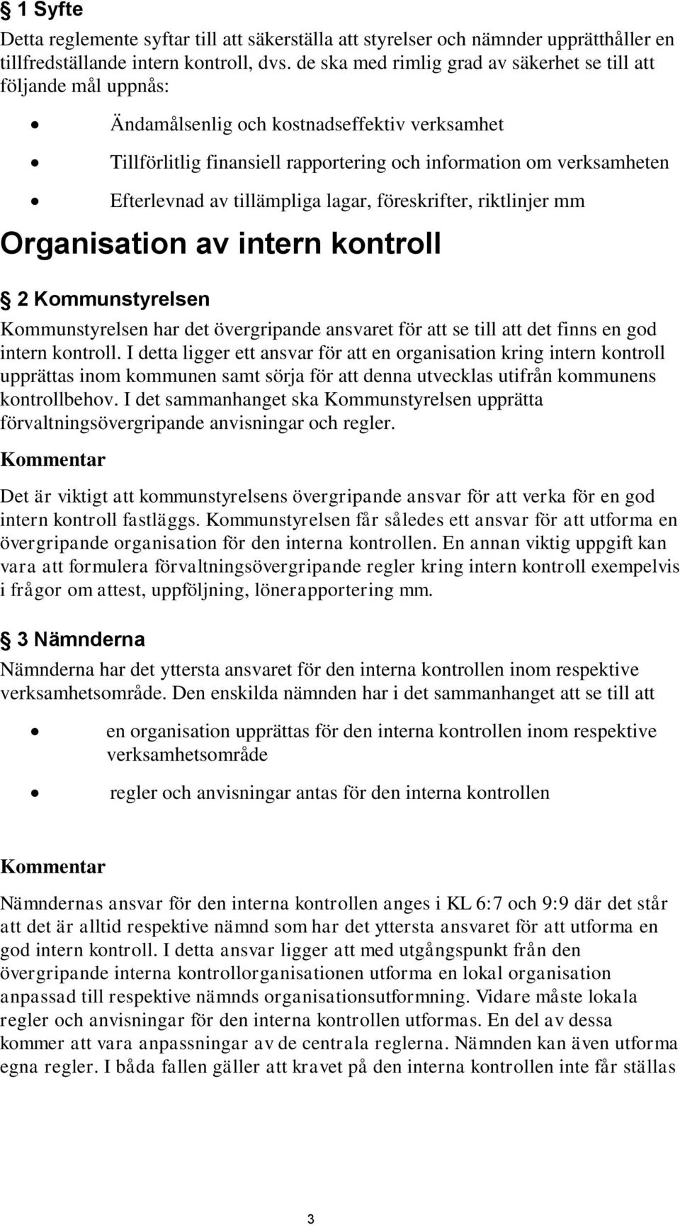 tillämpliga lagar, föreskrifter, riktlinjer mm Organisation av intern kontroll 2 Kommunstyrelsen Kommunstyrelsen har det övergripande ansvaret för att se till att det finns en god intern kontroll.