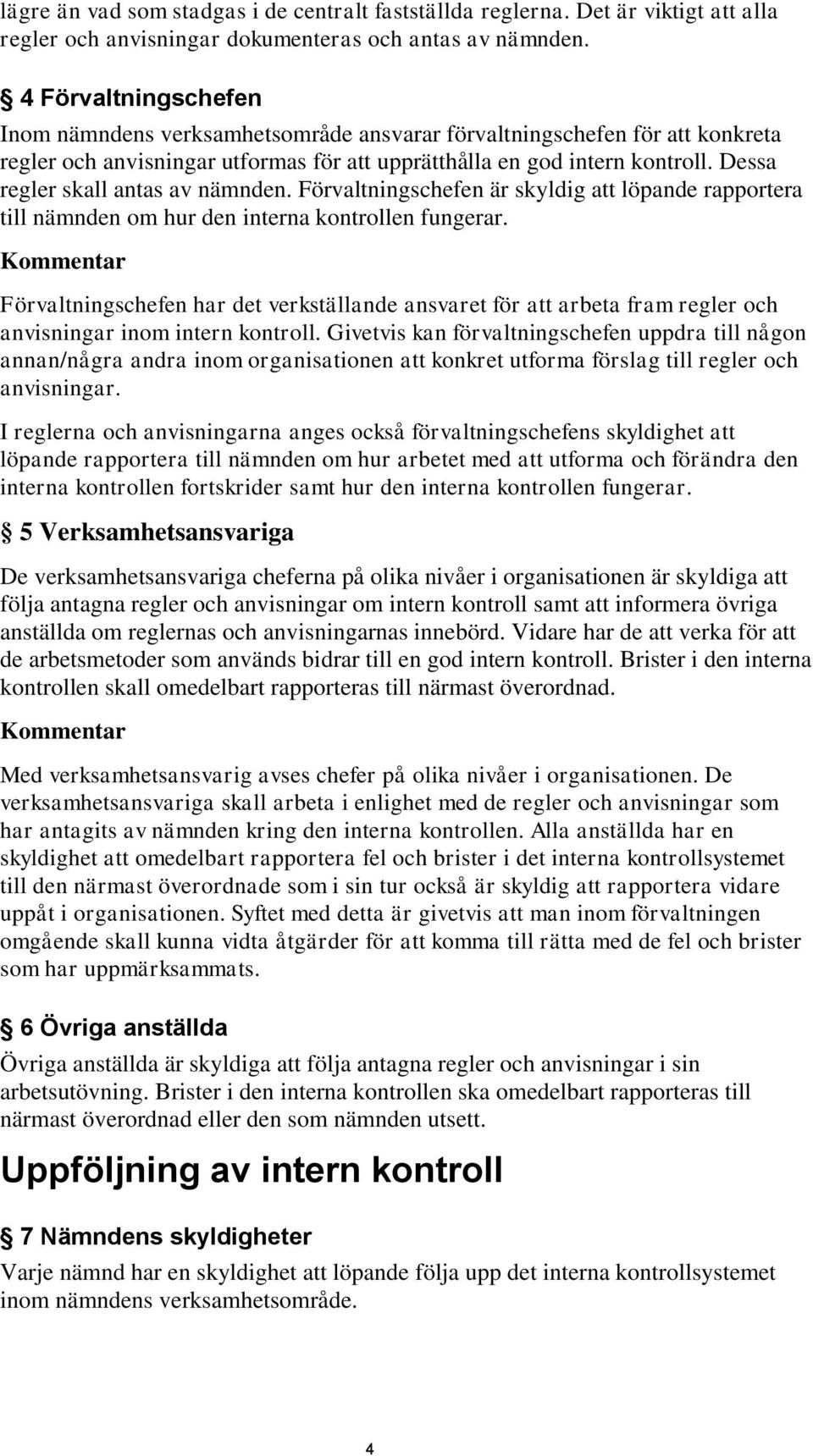 Dessa regler skall antas av nämnden. Förvaltningschefen är skyldig att löpande rapportera till nämnden om hur den interna kontrollen fungerar.