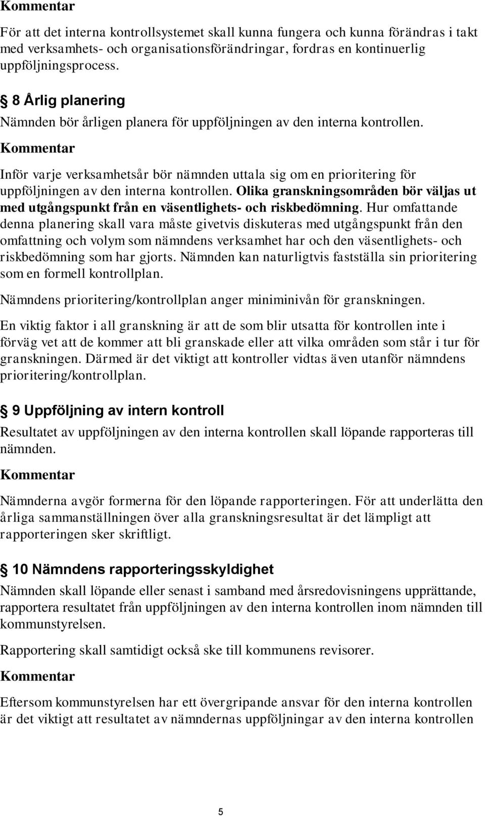 Inför varje verksamhetsår bör nämnden uttala sig om en prioritering för uppföljningen av den interna kontrollen.