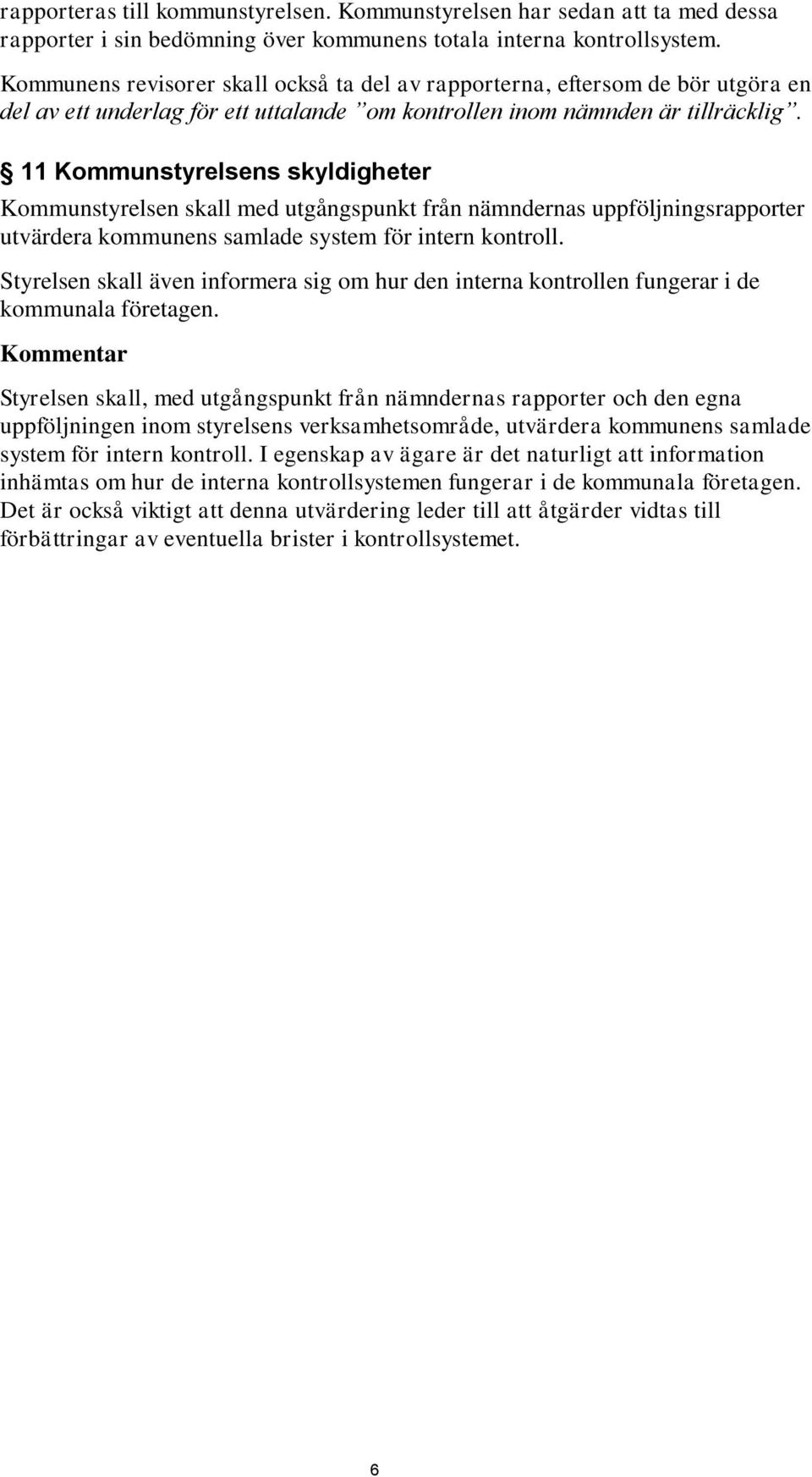 11 Kommunstyrelsens skyldigheter Kommunstyrelsen skall med utgångspunkt från nämndernas uppföljningsrapporter utvärdera kommunens samlade system för intern kontroll.