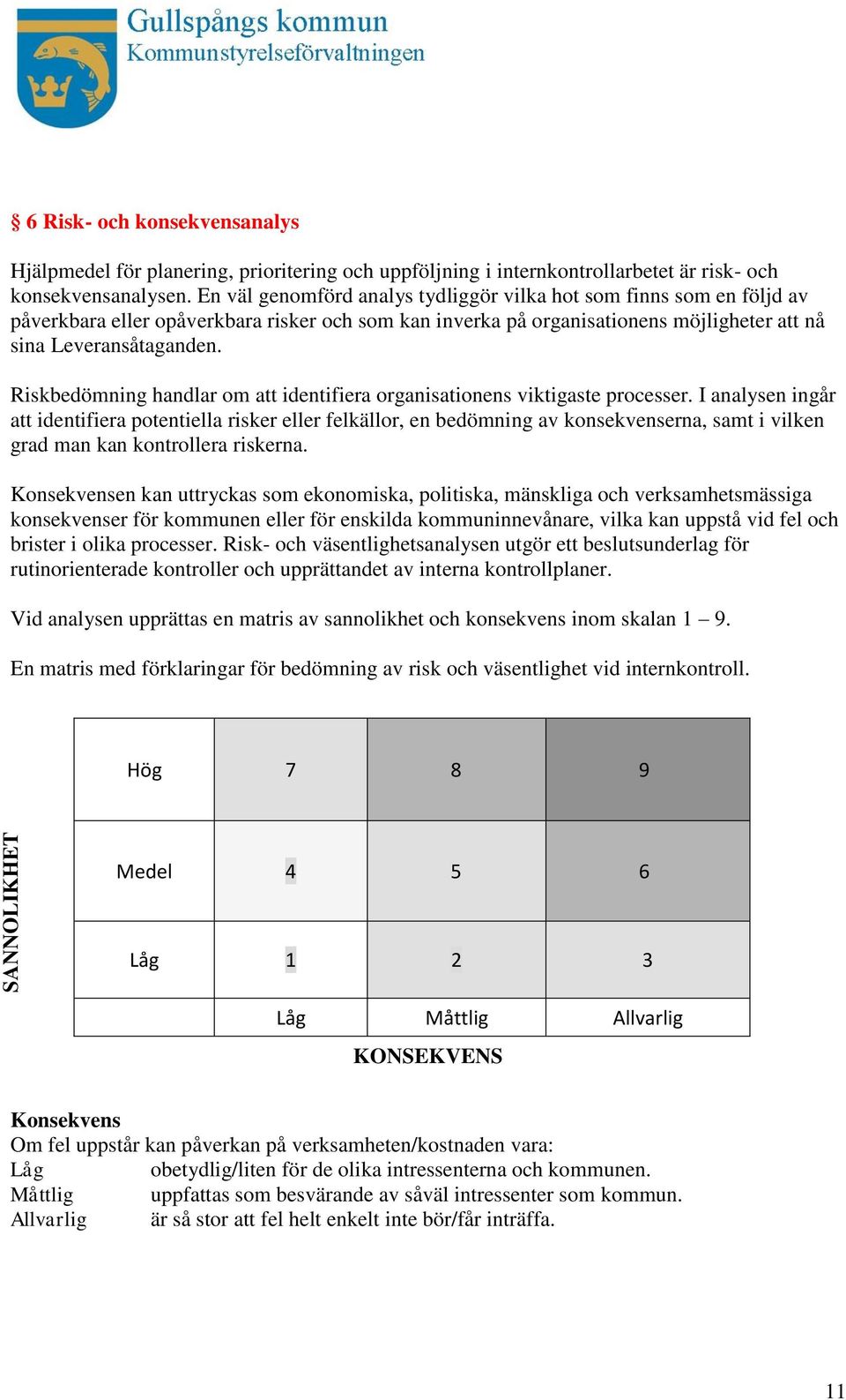 Riskbedömning handlar om att identifiera organisationens viktigaste processer.