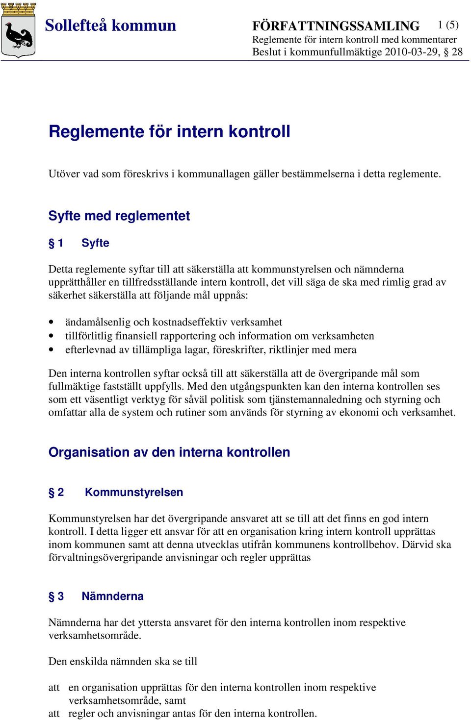 av säkerhet säkerställa att följande mål uppnås: ändamålsenlig och kostnadseffektiv verksamhet tillförlitlig finansiell rapportering och information om verksamheten efterlevnad av tillämpliga lagar,