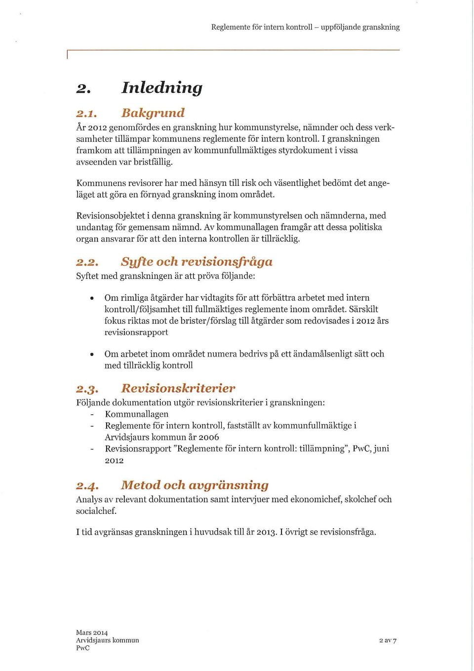 Kommunens revisorer har med hänsyn till risk och väsentlighet bedömt det angeläget att göra en förnyad granskning inom området.
