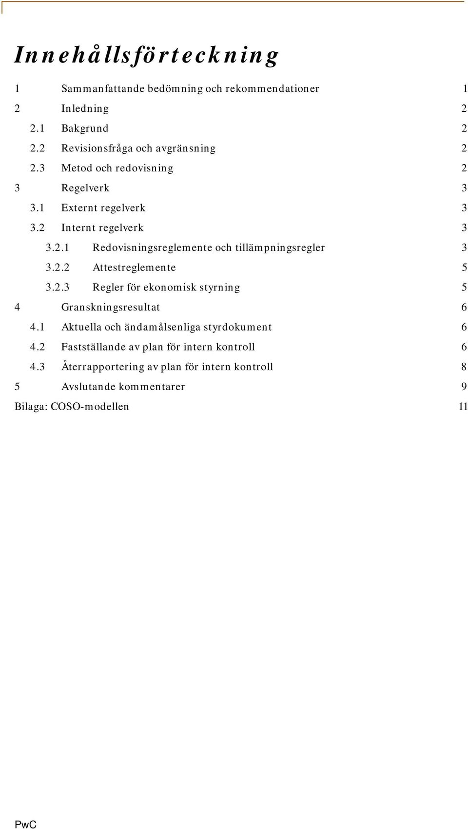 2.2 Attestreglemente 5 3.2.3 Regler för ekonomisk styrning 5 4 Granskningsresultat 6 4.1 Aktuella och ändamålsenliga styrdokument 6 4.