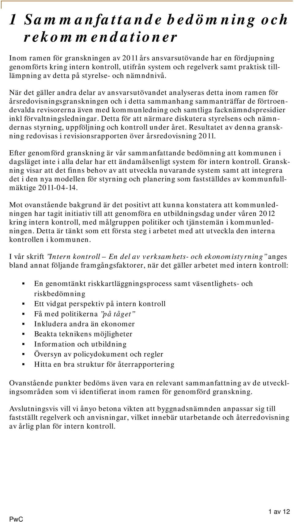 När det gäller andra delar av ansvarsutövandet analyseras detta inom ramen för årsredovisningsgranskningen och i detta sammanhang sammanträffar de förtroendevalda revisorerna även med kommunledning