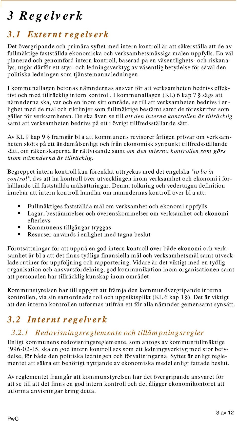 tjänstemannaledningen. I kommunallagen betonas nämndernas ansvar för att verksamheten bedrivs effektivt och med tillräcklig intern kontroll.